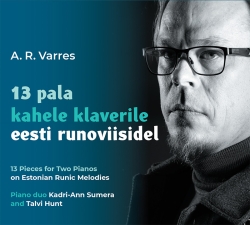 Ardo Ran Varres. 13 Pieces for Two Pianos on Estonian Runic Melodies